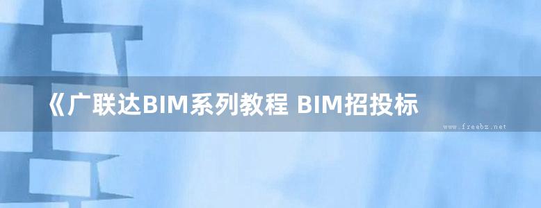 《广联达BIM系列教程 BIM招投标与合同管理 》冯伟 张俊玲 李娟  2018年版